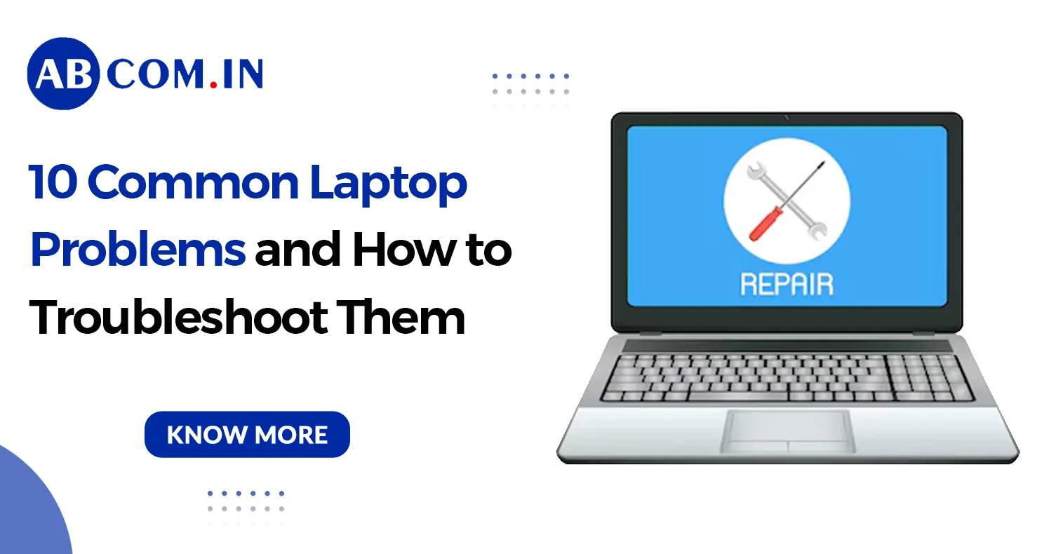 10 Common Laptop Problems and How to Troubleshoot Them
